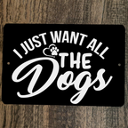I Just Want All The Dogs 8x12 Metal Wall Animal Sign Poster